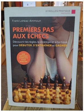 Premiers pas aux échecs - Découvrir les règles, la stratégie et la tactique pour débuter, s'entraîner de Frank Lohéac-Ammoun