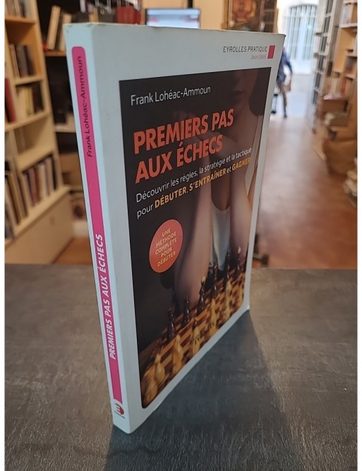 Premiers pas aux échecs - Découvrir les règles, la stratégie et la tactique pour débuter, s'entraîner de Frank Lohéac-Ammoun