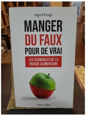 Manger du faux pour de vrai - Les Scandales de la fraude alimentaire d'Ingrid Kragl