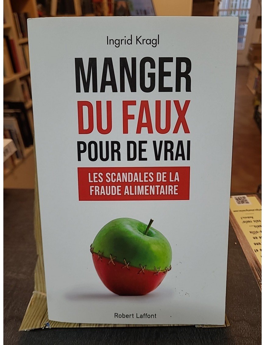 Manger du faux pour de vrai - Les Scandales de la fraude alimentaire d'Ingrid Kragl