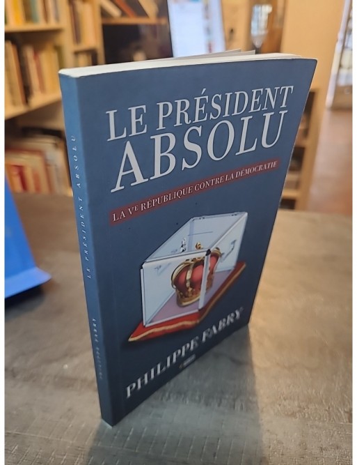 Le Président absolu - La Ve République contre la démocratie de Philippe Fabry