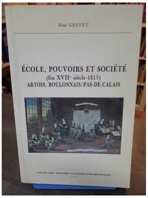 Ecole, pouvoirs et société (fin XVIIe siècle-1815) - Artois, Boulonnais, Pas-de-Calais de René Grevet