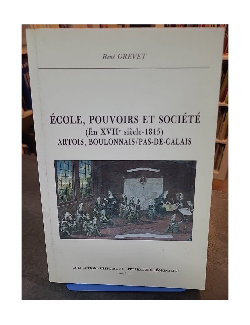 Ecole, pouvoirs et société (fin XVIIe siècle-1815) - Artois, Boulonnais, Pas-de-Calais de René Grevet
