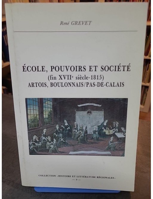 Ecole, pouvoirs et société (fin XVIIe siècle-1815) - Artois, Boulonnais, Pas-de-Calais de René Grevet