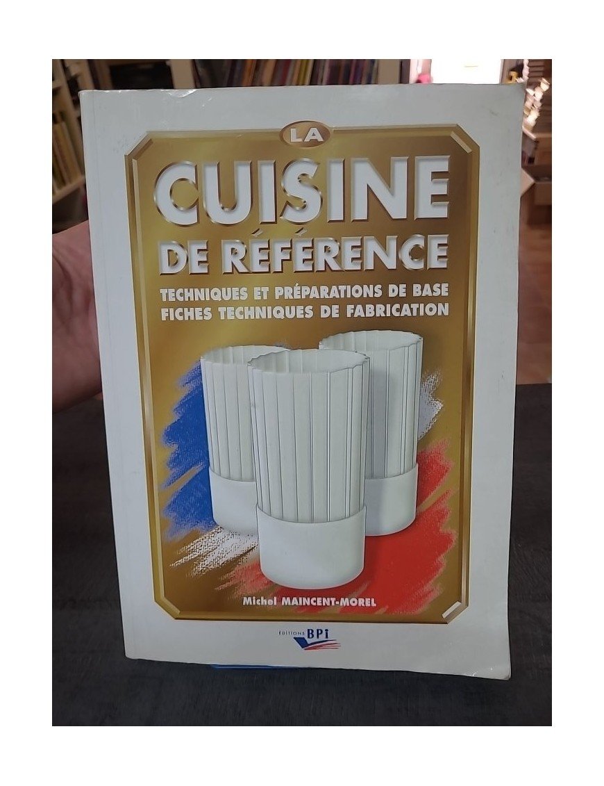 La cuisine de référence - Techniques et préparations de base, fiches techniques de fabrication de Michel Maincent-Morel