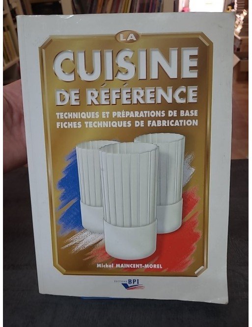 La cuisine de référence - Techniques et préparations de base, fiches techniques de fabrication de Michel Maincent-Morel