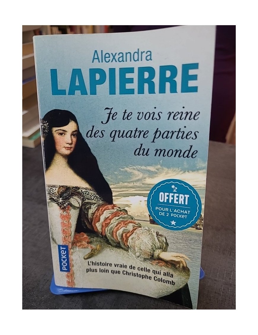 Je te vois reine des quatre parties du monde - Alexandra Lapierre d'Alexandra Lapierre