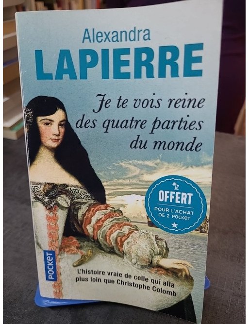 Je te vois reine des quatre parties du monde - Alexandra Lapierre d'Alexandra Lapierre