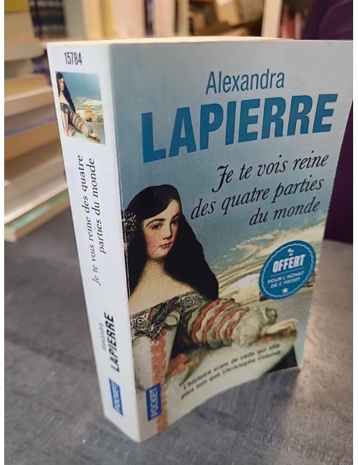 Je te vois reine des quatre parties du monde - Alexandra Lapierre d'Alexandra Lapierre