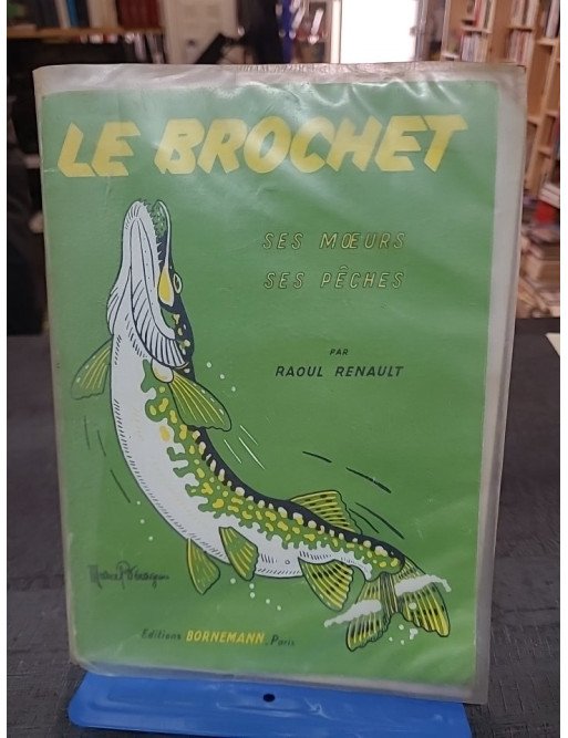 Le brochet ses moeurs, ses pêches de Raoul Renault