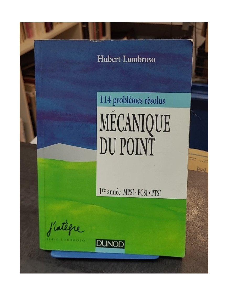 Mecanique Du Point - 114 Problemes Resolus, 1ere Annee Mpsi, Pcsi, Ptsi, 3eme Edition par Hubert Lumbroso