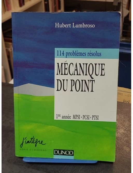 Mecanique Du Point - 114 Problemes Resolus, 1ere Annee Mpsi, Pcsi, Ptsi, 3eme Edition par Hubert Lumbroso
