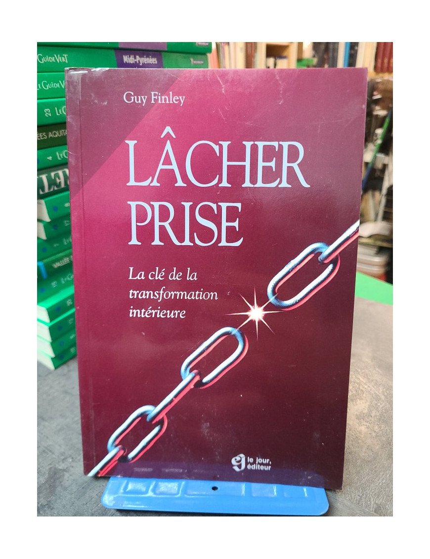 Lâcher prise - La clé de la transformation intérieure par Guy Finley, un guide essentiel