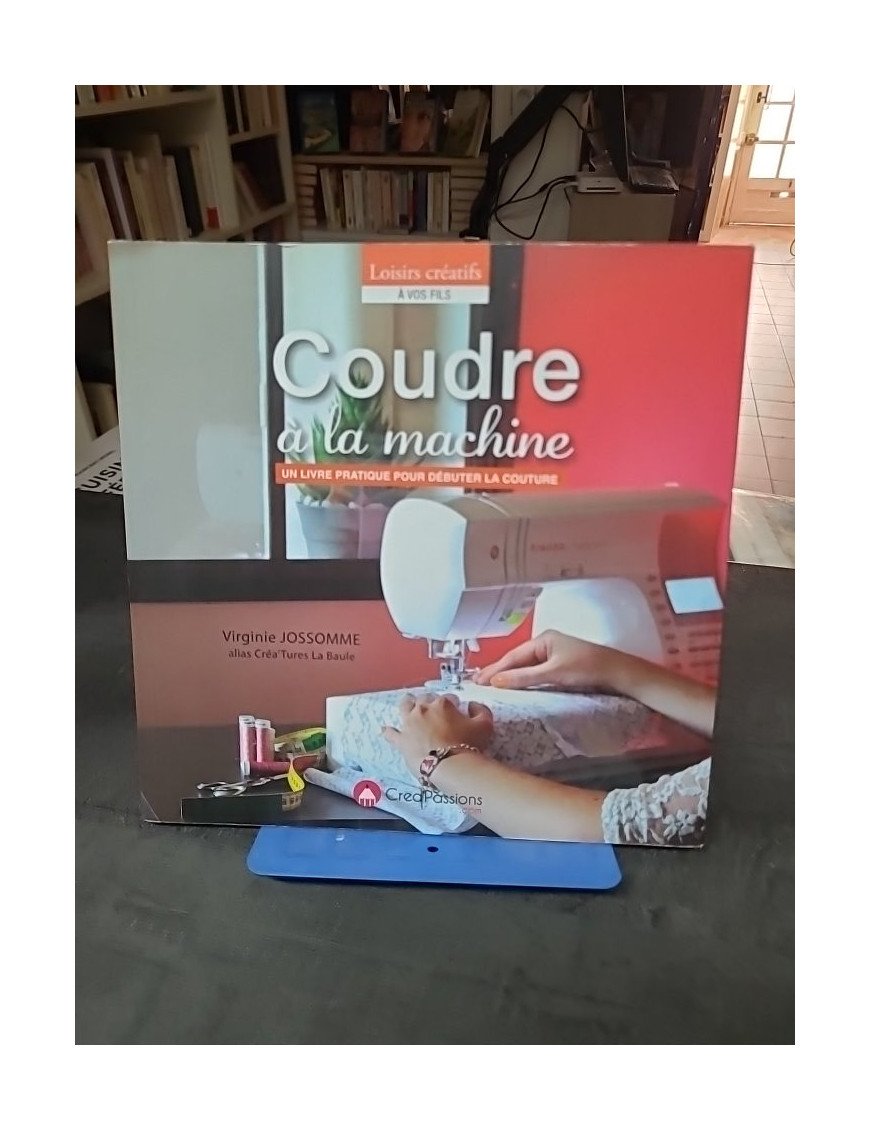 Coudre à la machine : Un livre pratique pour débuter la couture par Virginie JOSSOMME