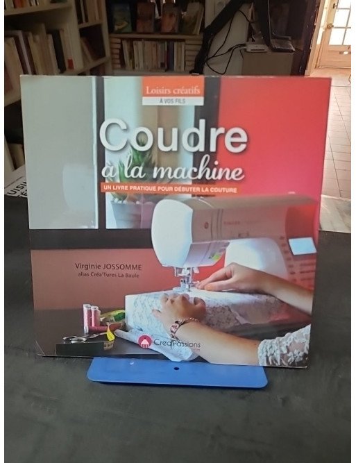 Coudre à la machine : Un livre pratique pour débuter la couture par Virginie JOSSOMME