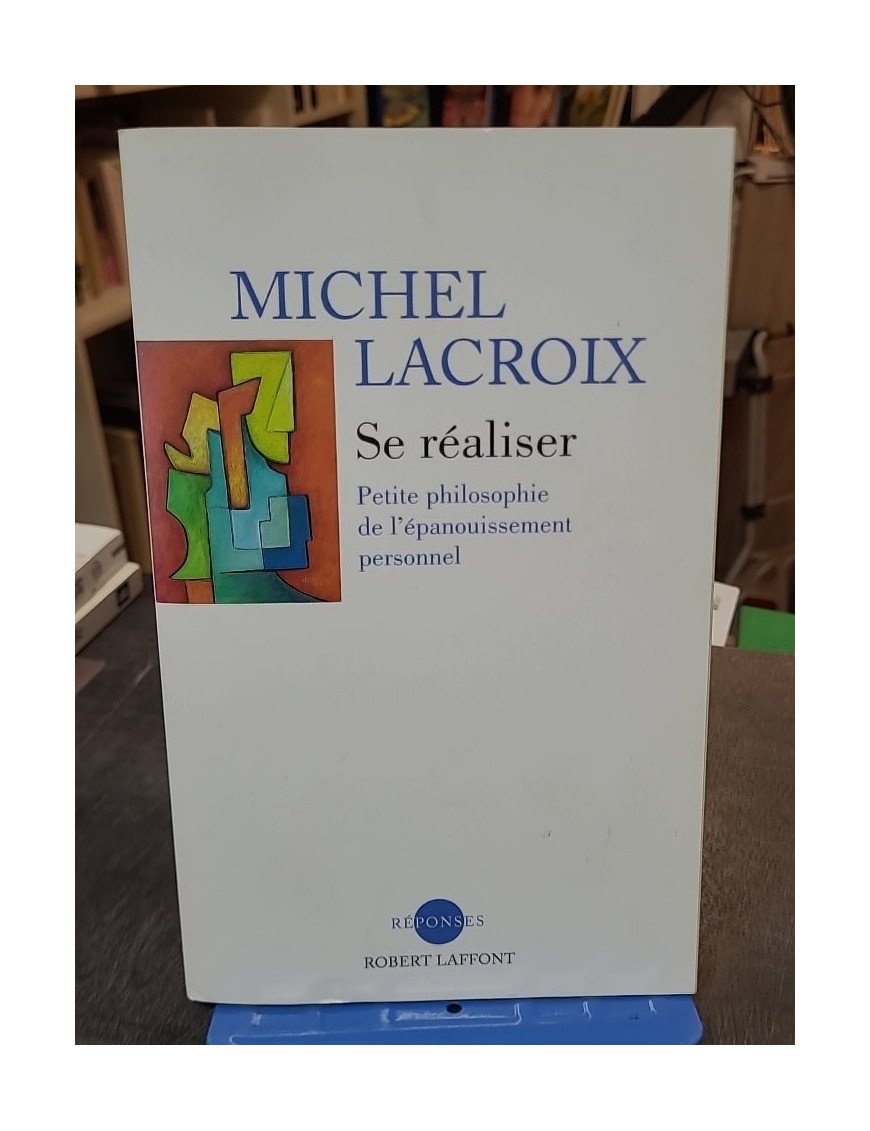 Se réaliser - Petite philosophie de l'épanouissement personnel de Michel Lacroix