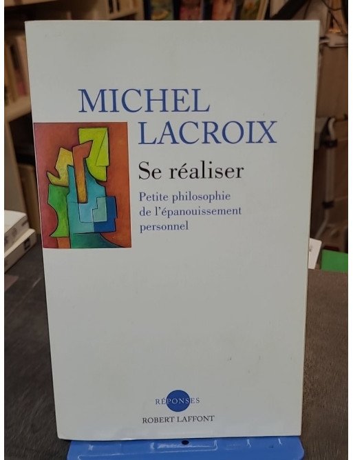 Se réaliser - Petite philosophie de l'épanouissement personnel de Michel Lacroix