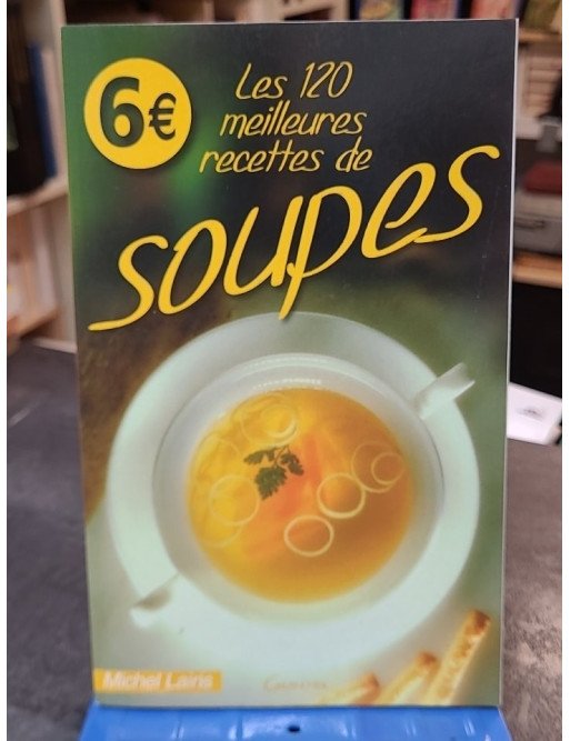 Les 120 Meilleures Recettes De Soupes par M. Lairis