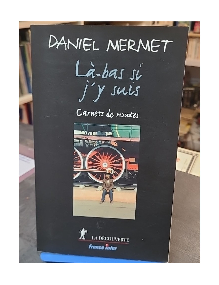 Là-bas si j y suis. Carnets de route de Daniel Mermet