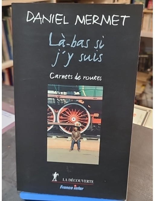 Là-bas si j y suis. Carnets de route de Daniel Mermet
