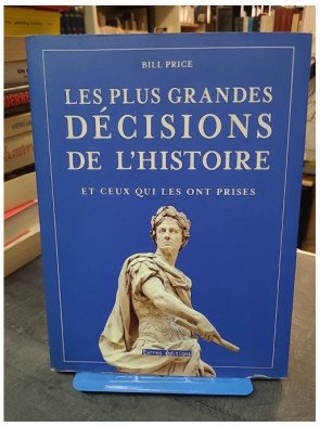 Les plus grandes décisions de l'histoire et ceux qui les ont prises par Bill Price : Un voyage à travers les tournants majeurs