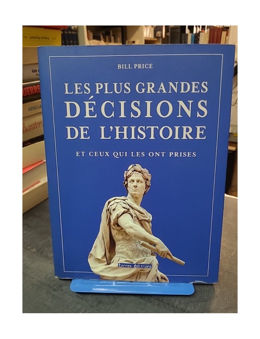 Les plus grandes décisions de l'histoire et ceux qui les ont prises par Bill Price : Un voyage à travers les tournants majeurs