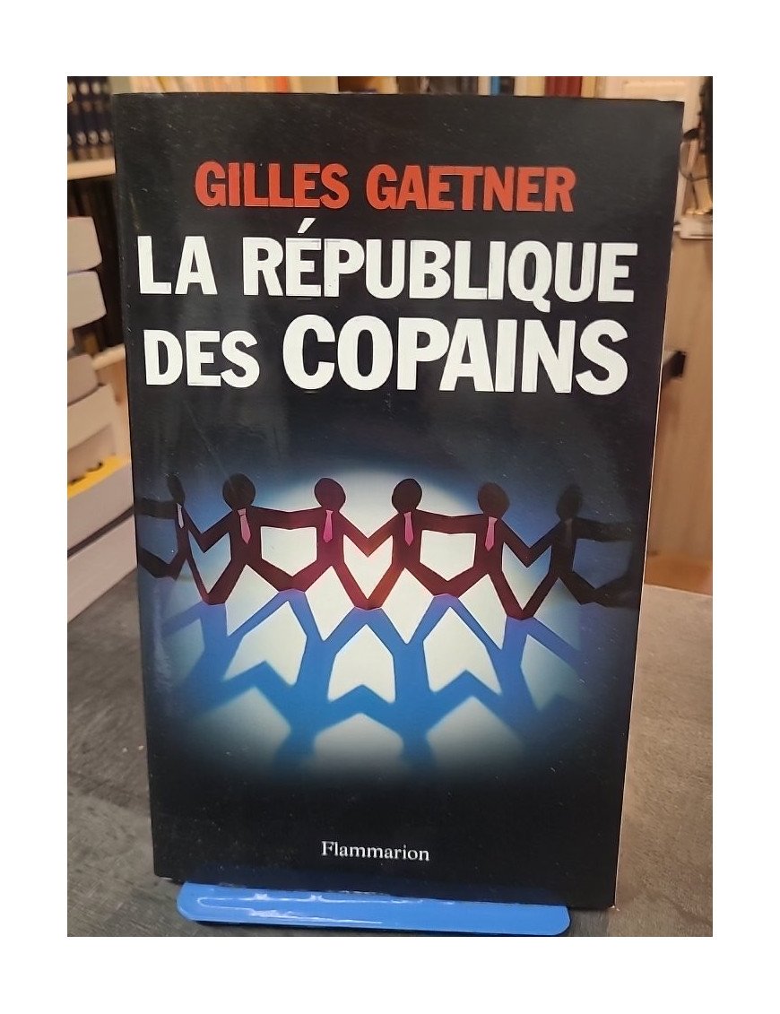 La République des copains - Plongée dans les coulisses du pouvoir de Gilles Gaetner