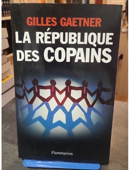 La République des copains - Plongée dans les coulisses du pouvoir de Gilles Gaetner