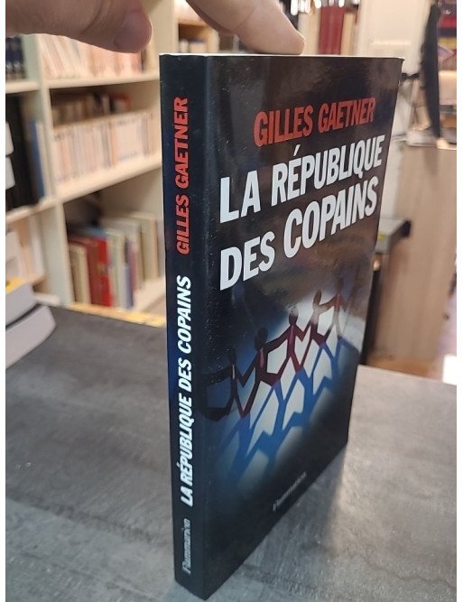 La République des copains - Plongée dans les coulisses du pouvoir de Gilles Gaetner