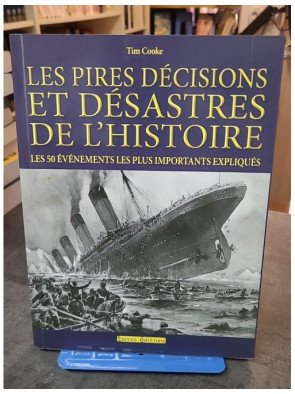 Les pires décisions et désastres de l'histoire par Tim Cooke - Événements historiques expliqués