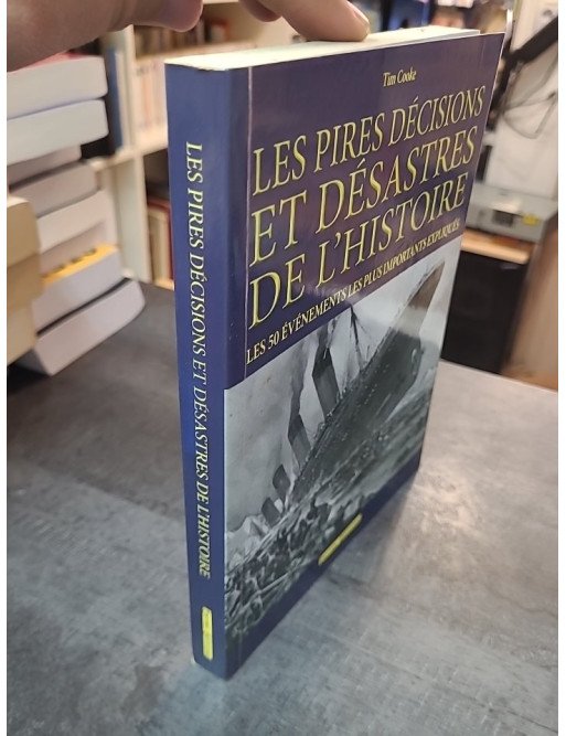 Les pires décisions et désastres de l'histoire par Tim Cooke - Événements historiques expliqués