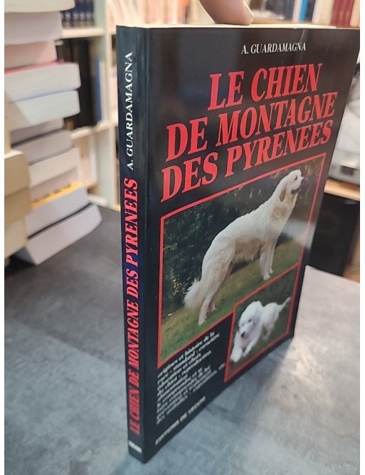 Le chien de montagne des Pyrénées par A. Guardamagne - Guide complet sur le Patou