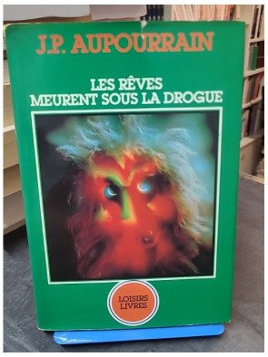 Les Reves Meurent Sous La Drogue par Jean Paul Aupourrain - Témoignage sur l'addiction