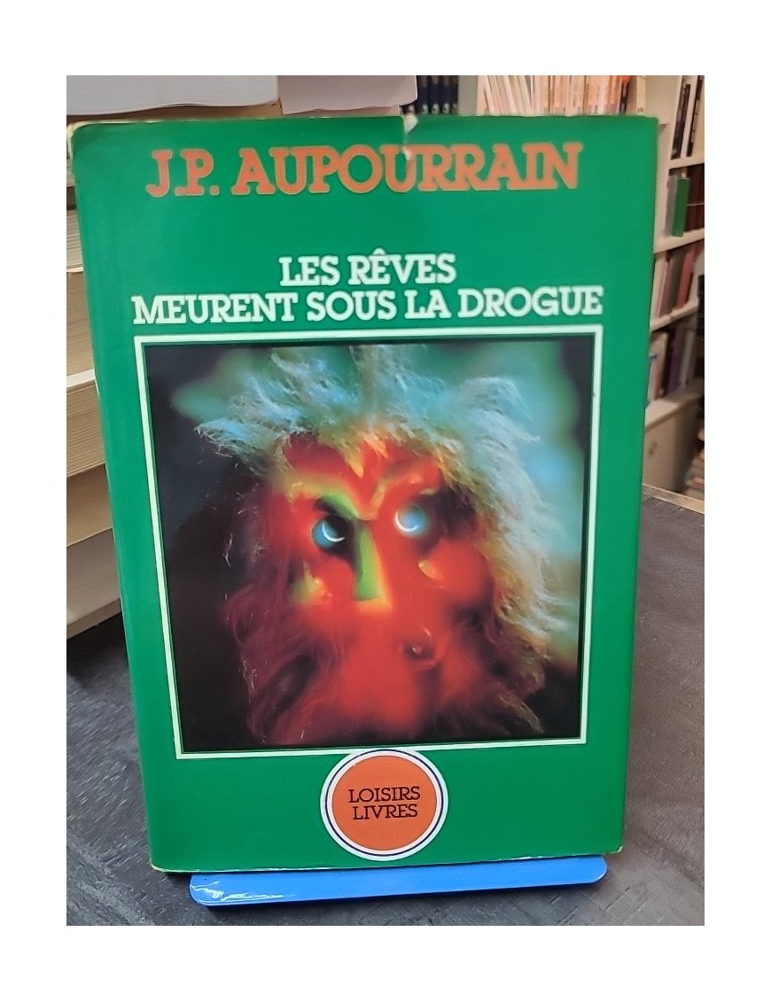 Les Reves Meurent Sous La Drogue par Jean Paul Aupourrain - Témoignage sur l'addiction