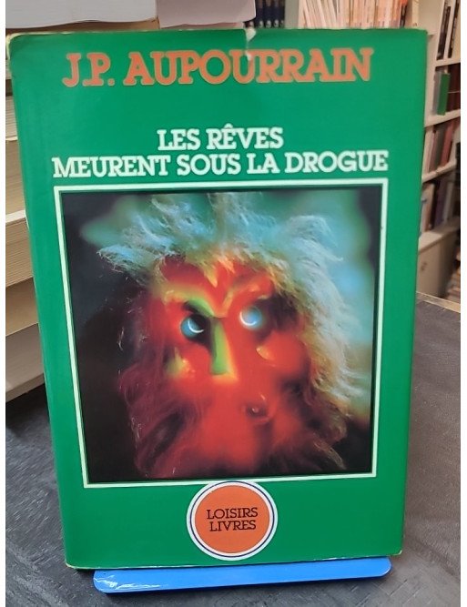 Les Reves Meurent Sous La Drogue par Jean Paul Aupourrain - Témoignage sur l'addiction