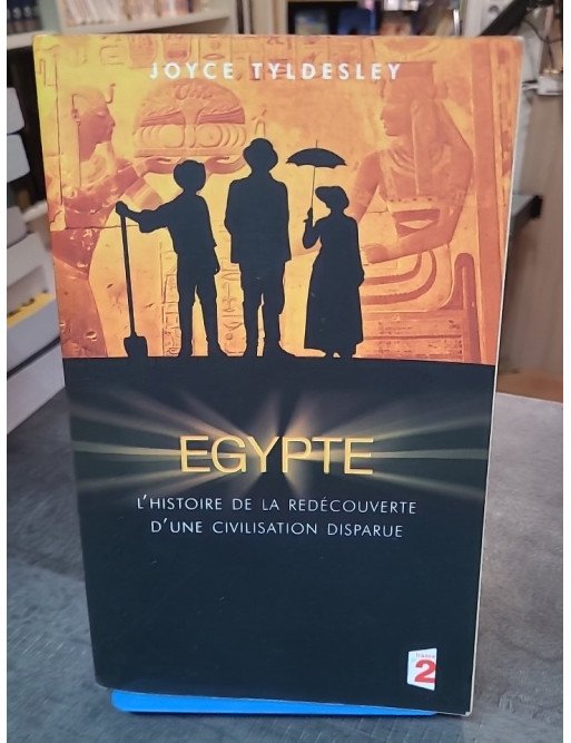 Égypte : L'Histoire de la redécouverte d'une civilisation disparue par Joyce Tyldesley