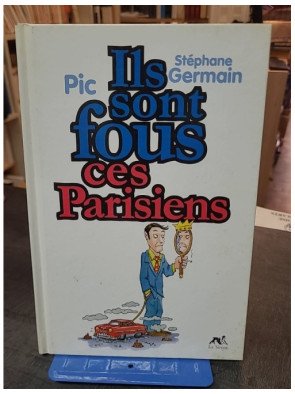 Ils Sont Fous Ces Parisiens par Pic - Satire humoristique de la vie à Paris