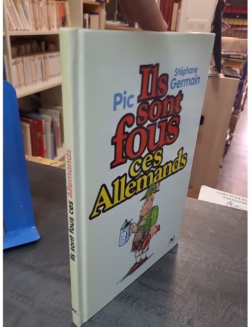 Ils sont fous ces Allemands par Stéphane Germain et Pic - Humour et satire illustrée