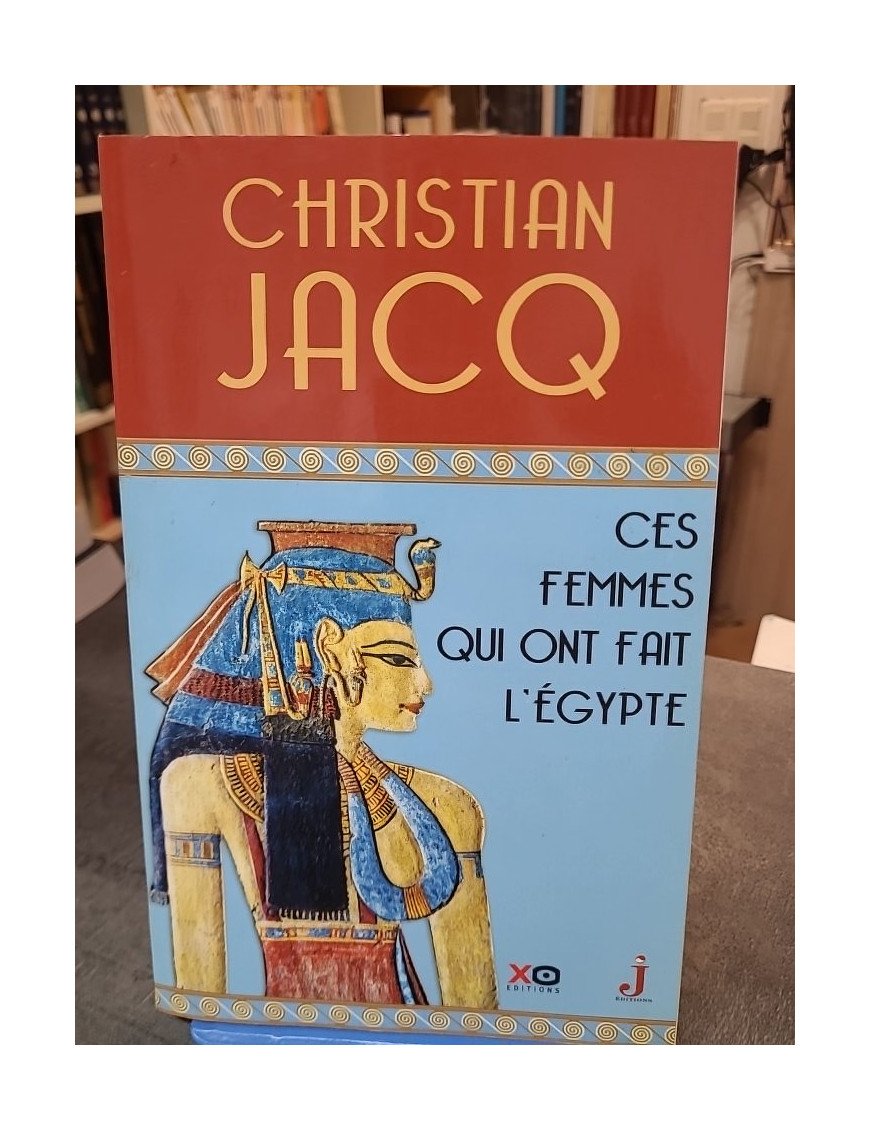 Ces femmes qui ont fait l'Egypte - D'Isis à Cléopâtre par Christian Jacq