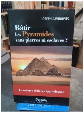 Bâtir Les Pyramides Sans Pierres Ni Esclaves ? La Science Défie Les Égyptologues par Joseph Davidovits