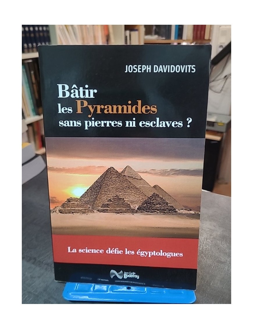 Bâtir Les Pyramides Sans Pierres Ni Esclaves ? La Science Défie Les Égyptologues par Joseph Davidovits