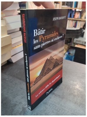 Bâtir Les Pyramides Sans Pierres Ni Esclaves ? La Science Défie Les Égyptologues par Joseph Davidovits