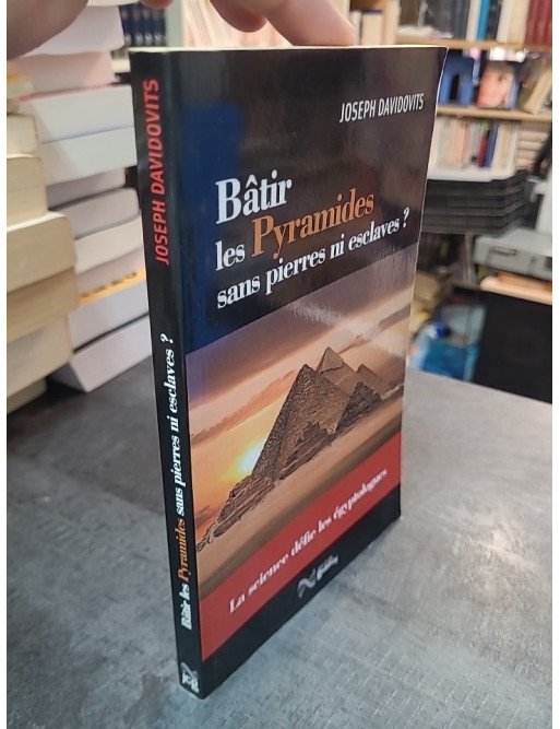 Bâtir Les Pyramides Sans Pierres Ni Esclaves ? La Science Défie Les Égyptologues par Joseph Davidovits