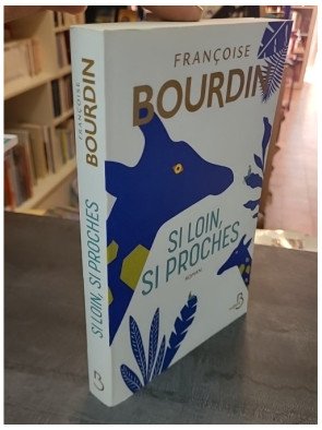 Si loin, si proches par Françoise Bourdin - Le roman d'un homme qui a reçu la beauté du monde en héritage