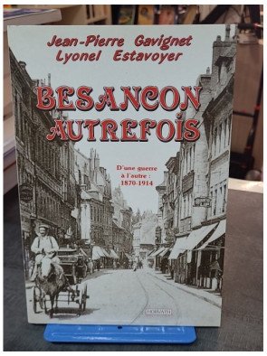 Besançon d'une guerre à l'autre : 1870-1914 par Jean-Pierre Gavignet et Lionel Estavoyer