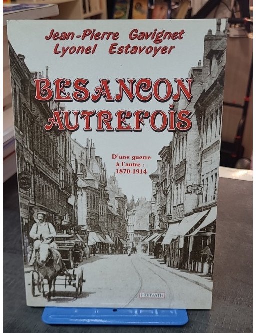 Besançon d'une guerre à l'autre : 1870-1914 par Jean-Pierre Gavignet et Lionel Estavoyer