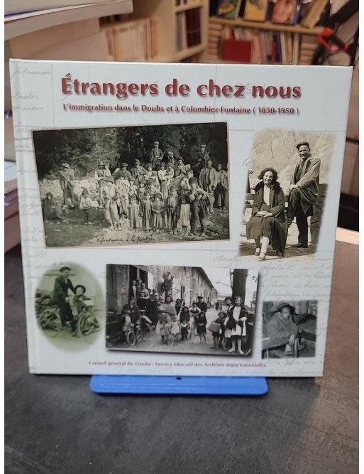 Etrangers de chez nous: L'immigration dans le Doubs et à Colombier-Fontaine (1850-1950) par Alain Gagnieux
