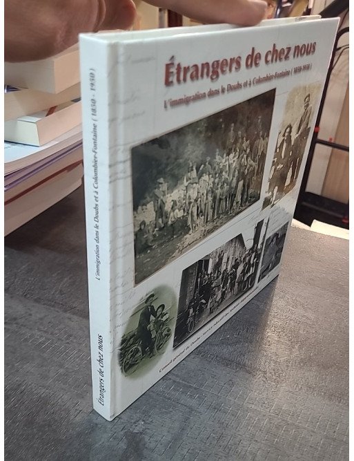 Etrangers de chez nous: L'immigration dans le Doubs et à Colombier-Fontaine (1850-1950) par Alain Gagnieux