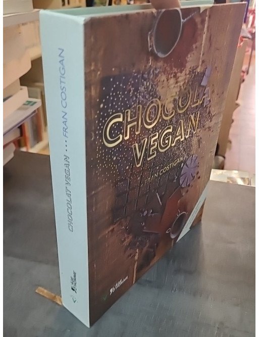 Chocolat Vegan - Desserts Succulents et Gourmands sans Remords par Fran Costigan