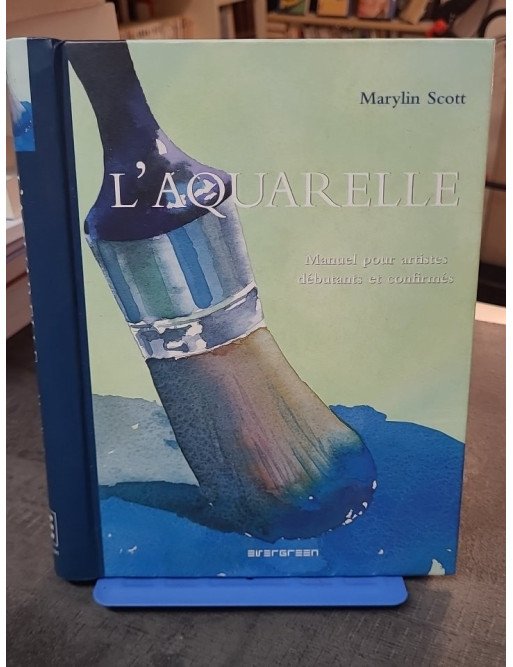 L'aquarelle - Manuel Pour Artistes Débutants Et Confirmés par Marylin Scott